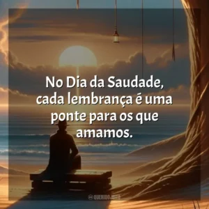 No Dia da Saudade, cada lembrança é uma ponte para os que amamos. Dia da Saudade