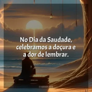 No Dia da Saudade, celebramos a doçura e a dor de lembrar. Dia da Saudade