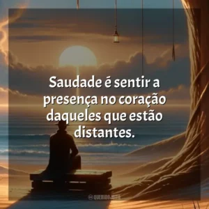 Saudade é sentir a presença no coração daqueles que estão distantes. Dia da Saudade