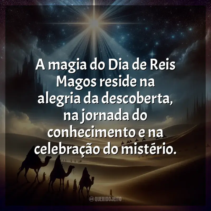 Frases Dia de Reis Magos: A magia do Dia de Reis Magos reside na alegria da descoberta, na jornada do conhecimento e na celebração do mistério.