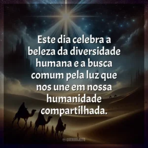 Este dia celebra a beleza da diversidade humana e a busca comum pela luz que nos une em nossa humanidade compartilhada.
