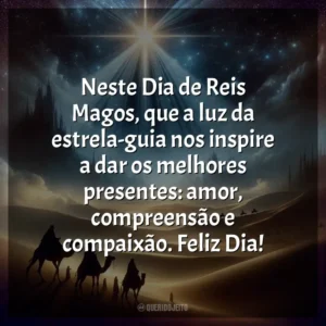 Neste Dia de Reis Magos, que a luz da estrela-guia nos inspire a dar os melhores presentes: amor, compreensão e compaixão. Feliz Dia!