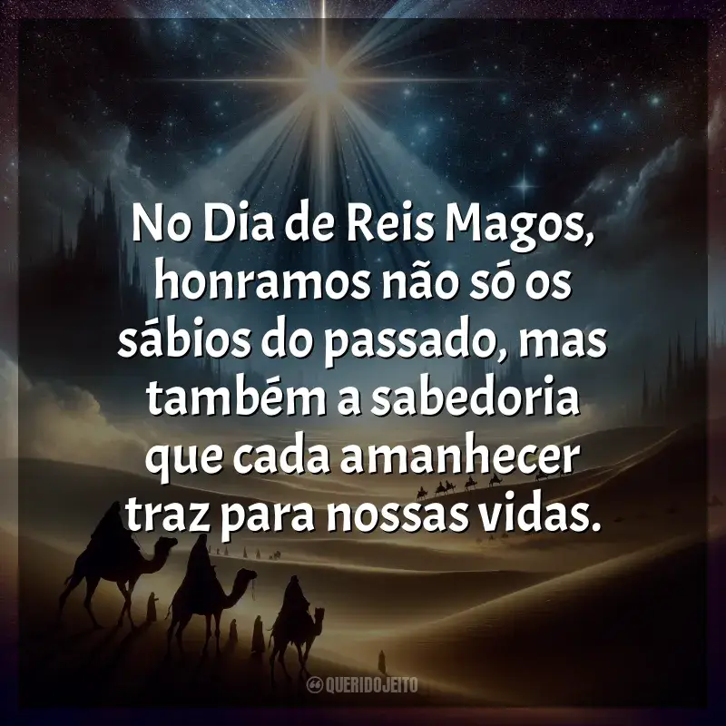 Frases Dia de Reis Magos: No Dia de Reis Magos, honramos não só os sábios do passado, mas também a sabedoria que cada amanhecer traz para nossas vidas.