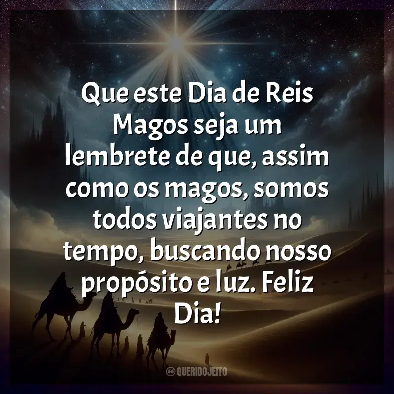 Frases Feliz Dia de Reis Magos: Que este Dia de Reis Magos seja um lembrete de que, assim como os magos, somos todos viajantes no tempo, buscando nosso propósito e luz. Feliz Dia!