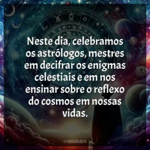Neste dia, celebramos os astrólogos, mestres em decifrar os enigmas celestiais e em nos ensinar sobre o reflexo do cosmos em nossas vidas.
