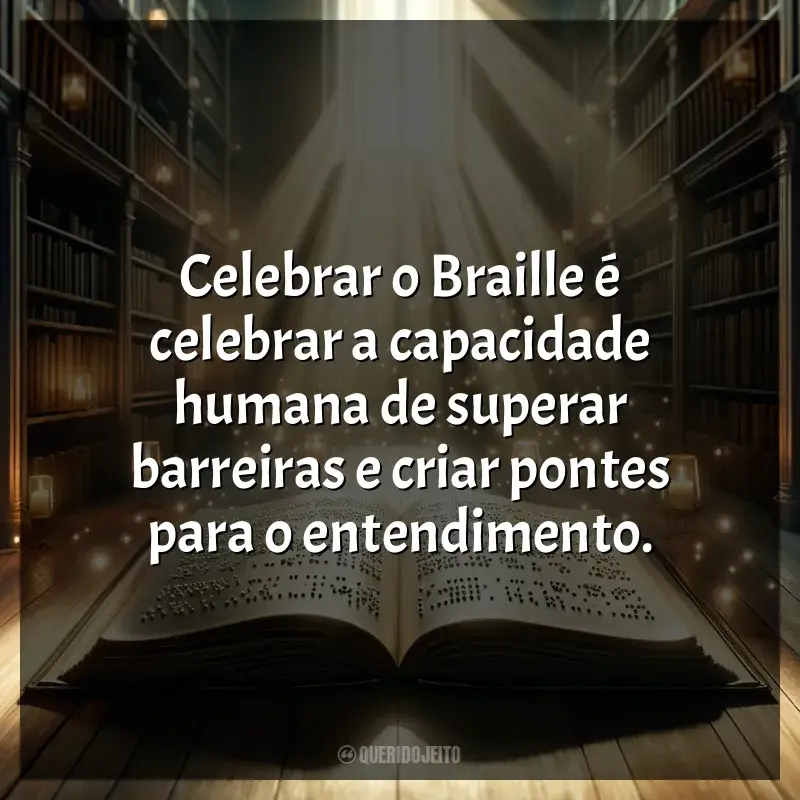 Frases de homenagem Dia Mundial do Braile: Celebrar o Braille é celebrar a capacidade humana de superar barreiras e criar pontes para o entendimento.