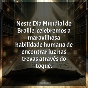 Neste Dia Mundial do Braille, celebremos a maravilhosa habilidade humana de encontrar luz nas trevas através do toque.