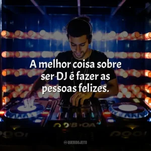 A melhor coisa sobre ser DJ é fazer as pessoas felizes. Há nada como ver pessoas amarem a música que você faz. – Avicii. DJ
