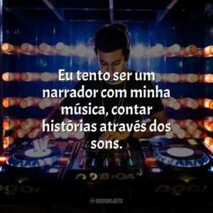 Eu tento ser um narrador com minha música, contar histórias através dos sons. – Diplo. DJ