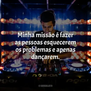 Minha missão é fazer as pessoas esquecerem os problemas e apenas dançarem. – Carl Cox. DJ