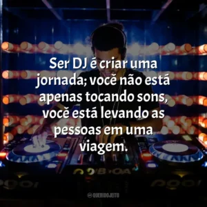 Ser DJ é criar uma jornada; você não está apenas tocando sons, você está levando as pessoas em uma viagem. – Steve Aoki. DJ