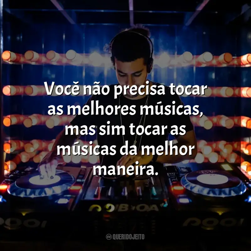 Frases de DJ: Você não precisa tocar as melhores músicas, mas sim tocar as músicas da melhor maneira. - Deadmau5.