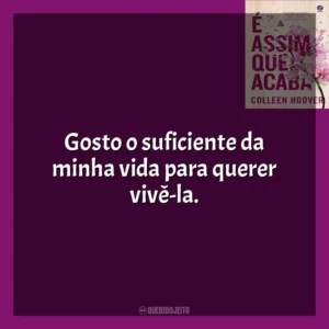 Gosto o suficiente da minha vida para querer vivê-la. É Assim Que Acaba (Livro)