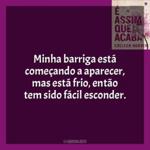 Minha barriga está começando a aparecer, mas está frio, então tem sido fácil esconder. É Assim Que Acaba (Livro)