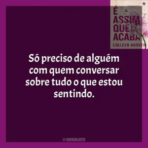 Só preciso de alguém com quem conversar sobre tudo o que estou sentindo. É Assim Que Acaba (Livro)