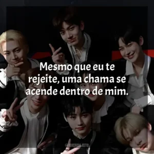 Mesmo que eu te rejeite, uma chama se acende dentro de mim. ENHYPEN