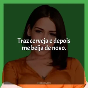 Traz cerveja e depois me beija de novo. Flora Matos