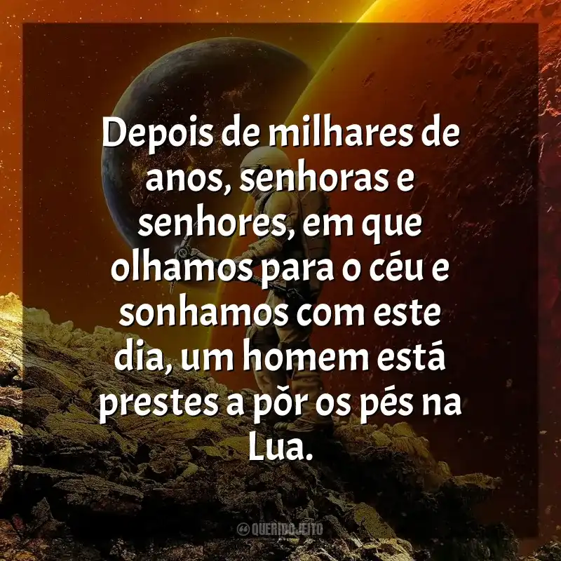 For All Mankind frases da série: Depois de milhares de anos, senhoras e senhores, em que olhamos para o céu e sonhamos com este dia, um homem está prestes a pôr os pés na Lua.