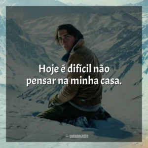 Hoje é difícil não pensar na minha casa.