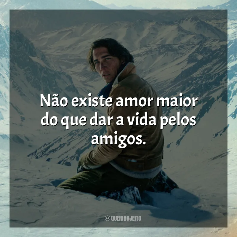 Frases Filme A Sociedade da Neve: Não existe amor maior do que dar a vida pelos amigos.