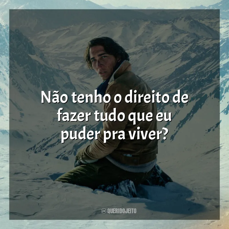 Frases do Filme A Sociedade da Neve: Não tenho o direito de fazer tudo que eu puder pra viver?