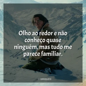 Olho ao redor e não conheço quase ninguém, mas tudo me parece familiar.