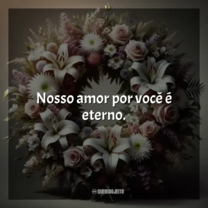 Nosso amor por você é eterno.