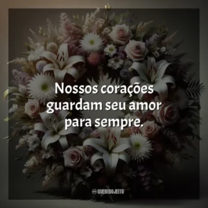 Nossos corações guardam seu amor para sempre.