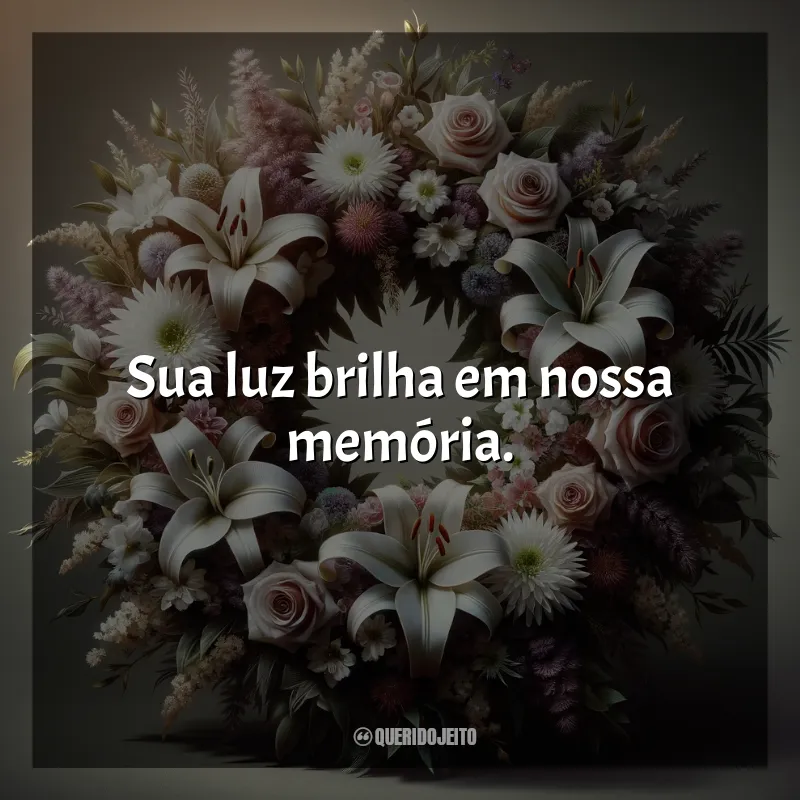 Coroa de Flores Frases: Sua luz brilha em nossa memória.