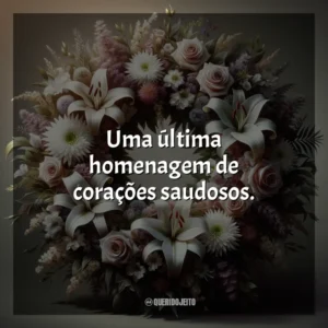 Uma última homenagem de corações saudosos.