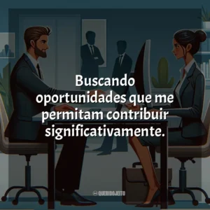 Buscando oportunidades que me permitam contribuir significativamente.