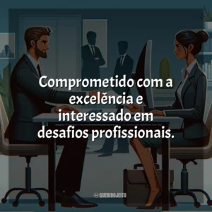 Comprometido com a excelência e interessado em desafios profissionais.