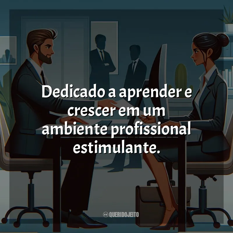Frases Currículo e Objetivo Profissional: Dedicado a aprender e crescer em um ambiente profissional estimulante.