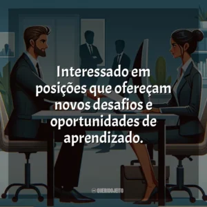 Interessado em posições que ofereçam novos desafios e oportunidades de aprendizado.