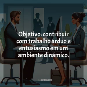Objetivo: contribuir com trabalho árduo e entusiasmo em um ambiente dinâmico.