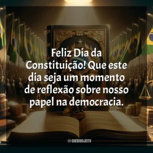 Feliz Dia da Constituição! Que este dia seja um momento de reflexão sobre nosso papel na democracia.
