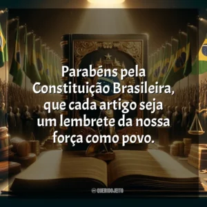 Parabéns pela Constituição Brasileira, que cada artigo seja um lembrete da nossa força como povo.
