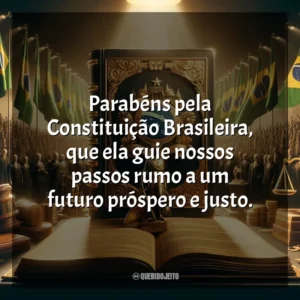 Parabéns pela Constituição Brasileira, que ela guie nossos passos rumo a um futuro próspero e justo.