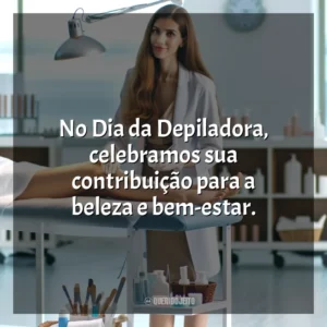 No Dia da Depiladora, celebramos sua contribuição para a beleza e bem-estar.