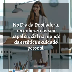No Dia da Depiladora, reconhecemos seu papel crucial no mundo da estética e cuidado pessoal.