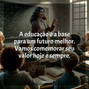 A educação é a base para um futuro melhor. Vamos comemorar seu valor hoje e sempre.