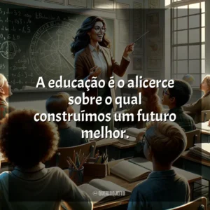 A educação é o alicerce sobre o qual construímos um futuro melhor.