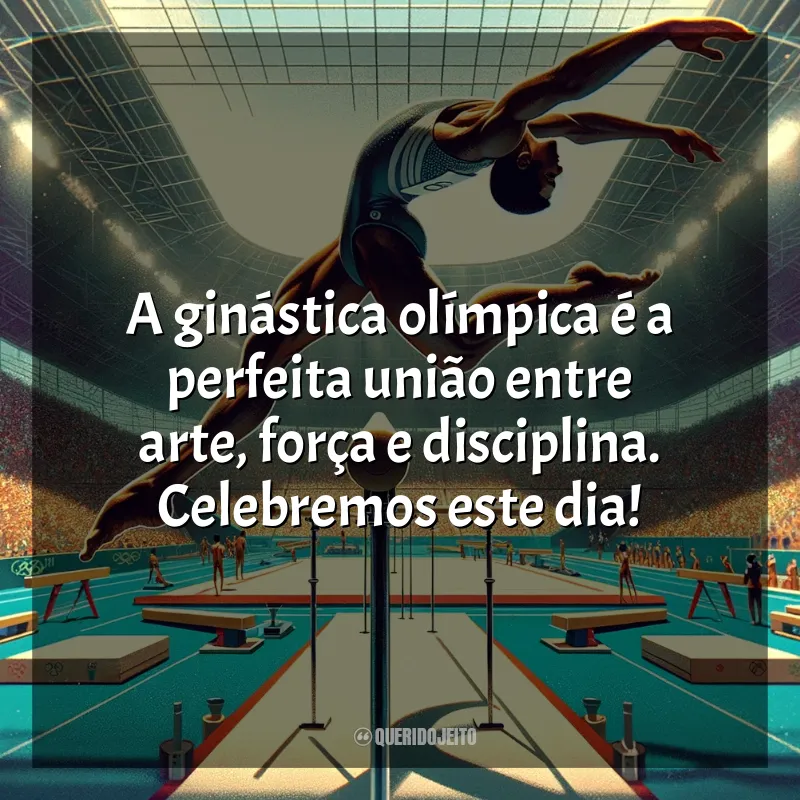 Frases Dia da Ginástica Olímpica: A ginástica olímpica é a perfeita união entre arte, força e disciplina. Celebremos este dia!