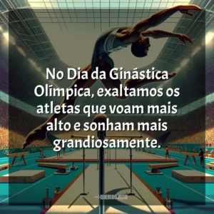 No Dia da Ginástica Olímpica, exaltamos os atletas que voam mais alto e sonham mais grandiosamente.