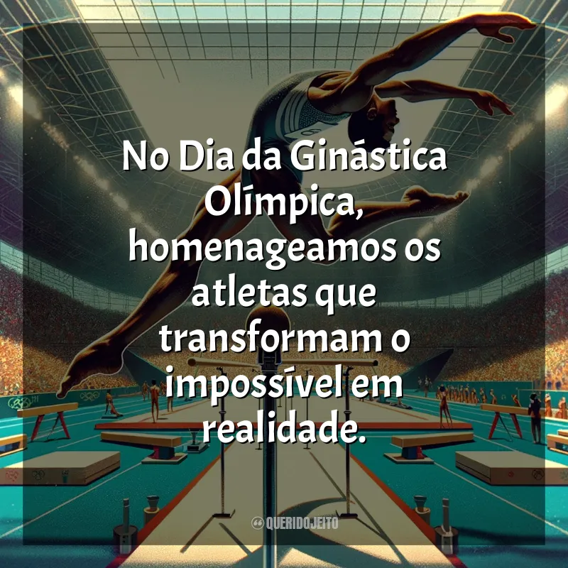 Frases Dia da Ginástica Olímpica: No Dia da Ginástica Olímpica, homenageamos os atletas que transformam o impossível em realidade.