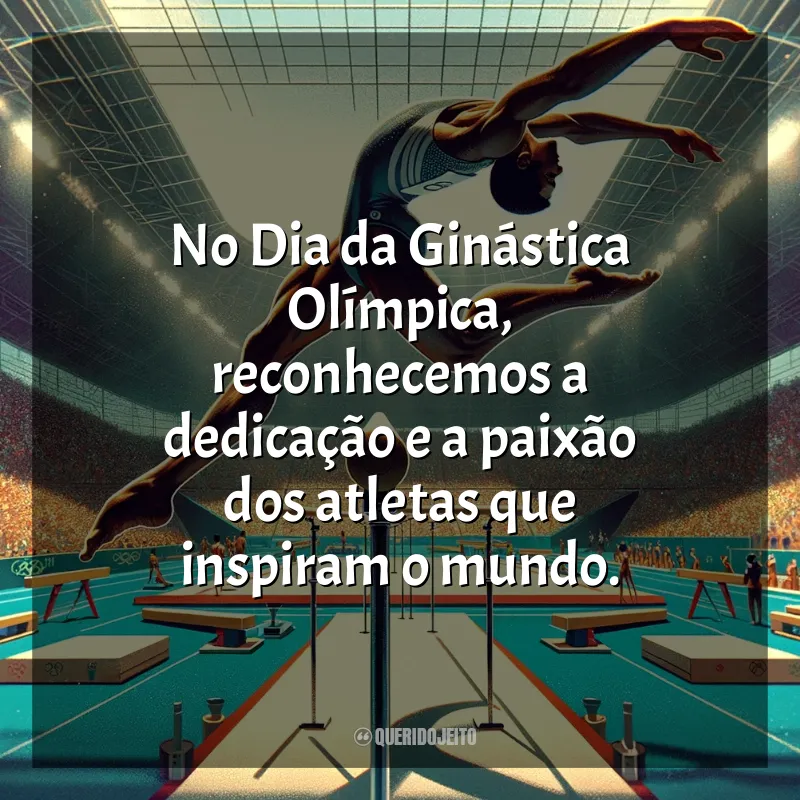 Frases para o Dia da Ginástica Olímpica: No Dia da Ginástica Olímpica, reconhecemos a dedicação e a paixão dos atletas que inspiram o mundo.