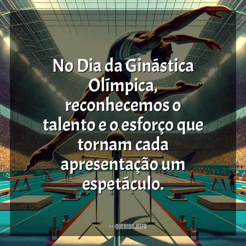 Frases Dia da Ginástica Olímpica: No Dia da Ginástica Olímpica, reconhecemos o talento e o esforço que tornam cada apresentação um espetáculo.