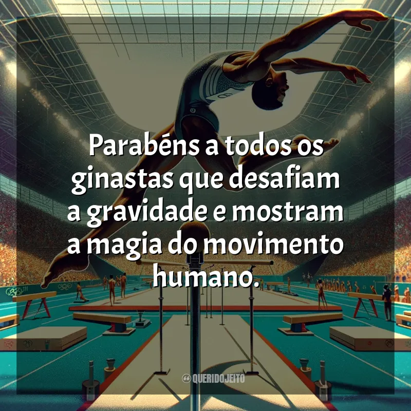 Frases para o Dia da Ginástica Olímpica: Parabéns a todos os ginastas que desafiam a gravidade e mostram a magia do movimento humano.