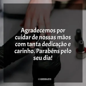 Agradecemos por cuidar de nossas mãos com tanta dedicação e carinho. Parabéns pelo seu dia!