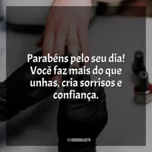 Parabéns pelo seu dia! Você faz mais do que unhas, cria sorrisos e confiança.